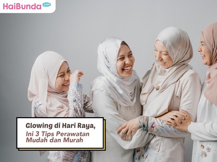 Glowing di Hari Raya, Ini 3 Tips Perawatan Mudah dan Murah
