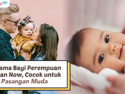 15 Nama Bayi Perempuan Zaman Now, Cocok untuk Pasangan Muda