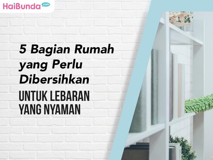 5 Bagian Rumah yang Perlu Dibersihkan untuk Lebaran yang Nyaman