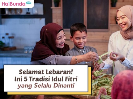 Selamat Lebaran! Ini 5 Tradisi Idul Fitri yang Selalu Dinanti