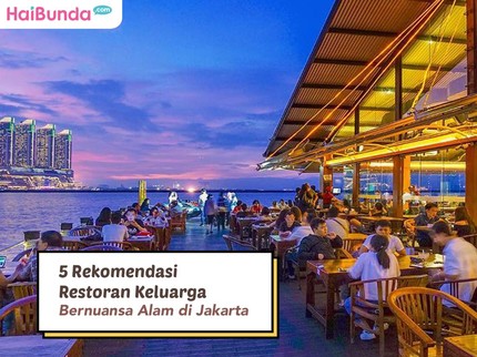 5 Rekomendasi Restoran Keluarga Bernuansa Alam di Jakarta