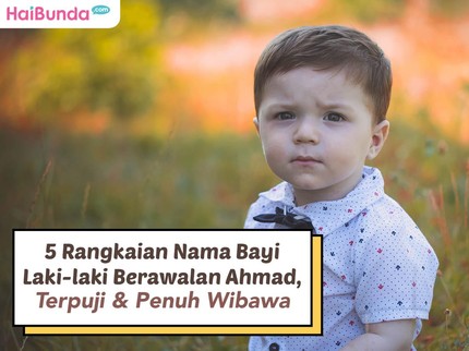 5 Rangkaian Nama Bayi Laki-laki Berawalan Ahmad, Terpuji & Penuh Wibawa