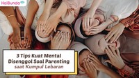 3 Tips Kuat Mental Disenggol Soal Parenting saat Kumpul Lebaran