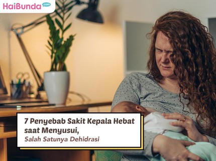 7 Penyebab Sakit Kepala Hebat saat Menyusui, Salah Satunya Dehidrasi