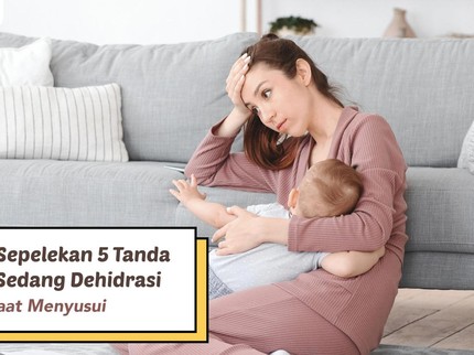 Jangan Sepelekan 5 Tanda Bunda Sedang Dehidrasi Saat Menyusui