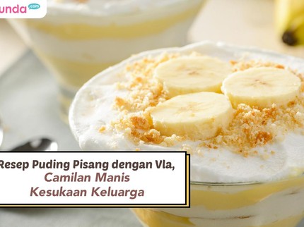 Resep Puding Pisang dengan Vla, Camilan Manis Kesukaan Keluarga