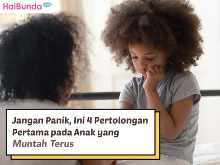 Jangan Panik, Ini 4 Pertolongan Pertama pada Anak yang Muntah Terus