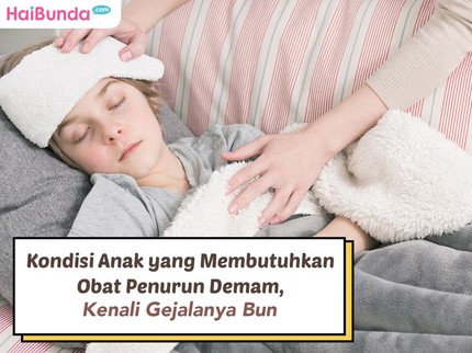 Kondisi Anak yang Membutuhkan Obat Penurun Demam, Kenali Gejalanya Bun
