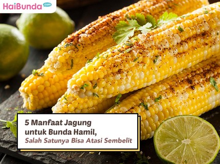 5 Manfaat Jagung untuk Bunda Hamil, Salah Satunya Bisa Atasi Sembelit