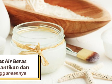 3 Manfaat Air Beras untuk Kecantikan dan Cara Penggunaannya