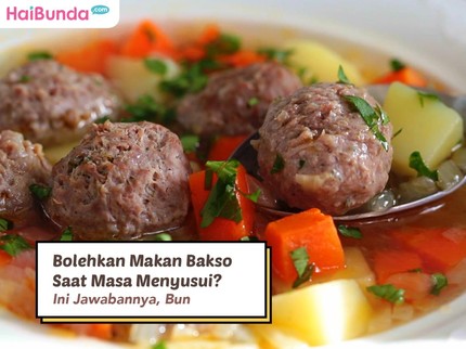 Bolehkan Makan Bakso Saat Masa Menyusui? Ini Jawabannya, Bun