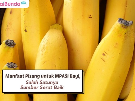Manfaat Pisang untuk MPASI Bayi, Salah Satunya Sumber Serat Baik