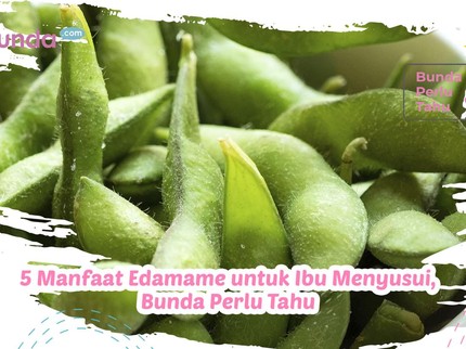 5 Manfaat Edamame untuk Ibu Menyusui, Bunda Perlu Tahu
