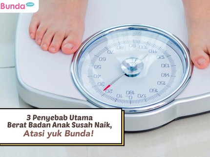 3 Penyebab Utama Berat Badan Anak Susah Naik, Atasi yuk Bunda!