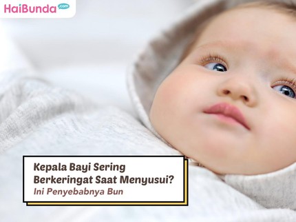 Kepala Bayi Sering Berkeringat Saat Menyusui? Ini Penyebabnya Bun
