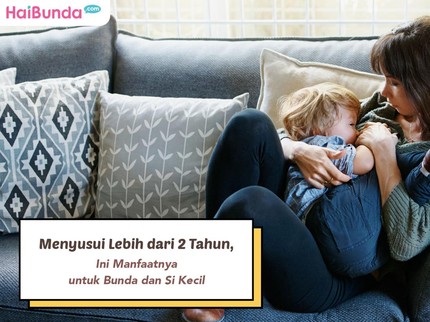 Menyusui Lebih dari 2 Tahun, Ini Manfaatnya untuk Bunda dan Si Kecil