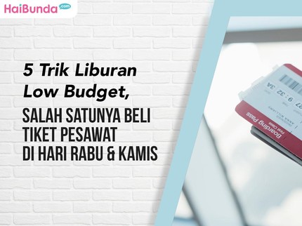 5 Trik Liburan yang Low Budget, Salah Satunya Beli Tiket Pesawat di Hari Rabu & Kamis