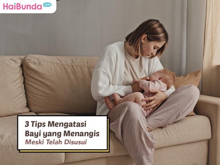 3 Tips Mengatasi Bayi yang Menangis Meski Telah Disusui
