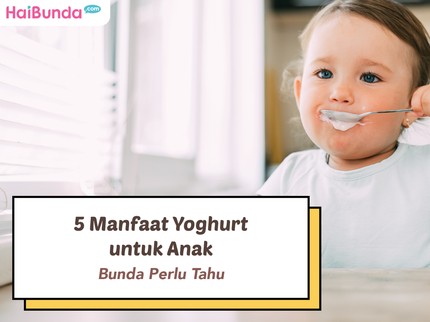 Bunda Perlu Tahu, 5 Manfaat Yoghurt untuk Anak