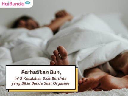 Perhatikan Bun, Ini 5 Kesalahan Saat Bercinta yang Bikin Bunda Sulit Orgasme