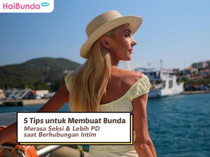 5 Tips untuk Membuat Bunda Merasa Seksi & Lebih PD saat Berhubungan Intim