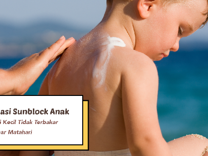 5 Rekomendasi Sunblock Anak, Agar Kulit Si Kecil Tidak Terbakar Sinar Matahari