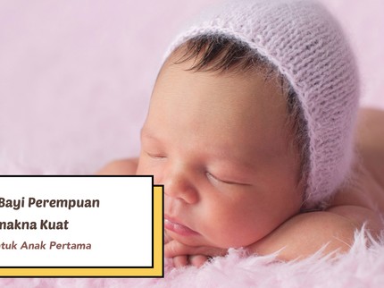 10 Nama Bayi Perempuan Bermakna Kuat, Cocok untuk Anak Pertama