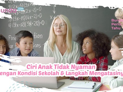 Bunda Perlu Tahu, Ciri Anak Tidak Nyaman dengan Kondisi Sekolah & Langkah Mengatasinya