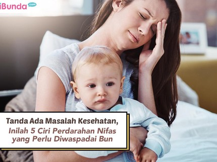 Tanda Ada Masalah Kesehatan, Inilah 5 Ciri Perdarahan Nifas yang Perlu Diwaspadai Bun