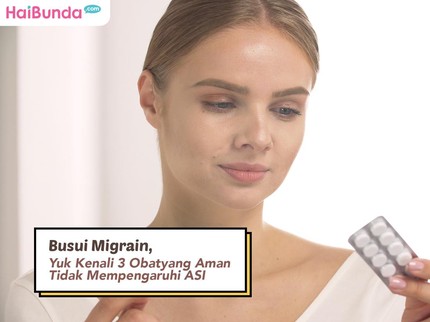 Busui Migrain, Yuk Kenali 3 Obat yang Aman Tidak Mempengaruhi ASI