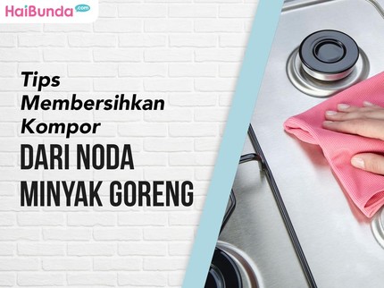Tips Membersihkan Kompor dari Noda Minyak Goreng