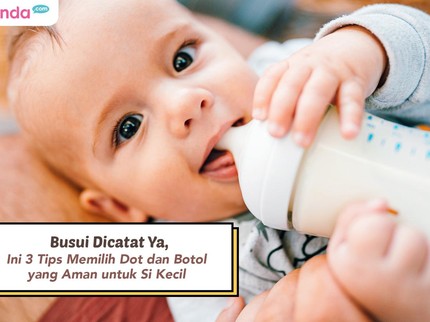Busui Dicatat Ya, Ini 3 Tips Memilih Dot dan Botol yang Aman untuk Si Kecil