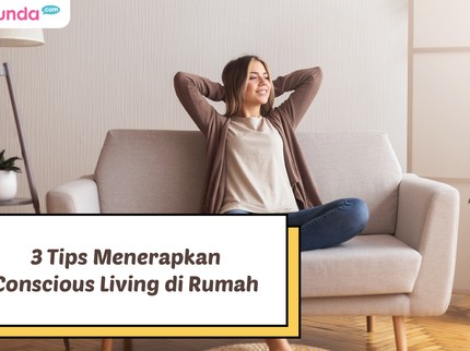3 Tips Menerapkan Conscious Living di Rumah