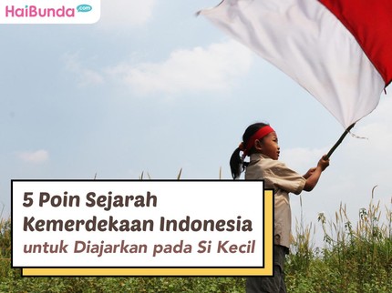 5 Poin Sejarah Kemerdekaan Indonesia untuk Diajarkan pada Si Kecil