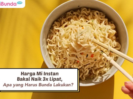 Harga Mi Instan Bakal Naik 3x Lipat, Apa yang Harus Bunda Lakukan?