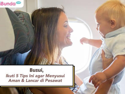 Busui, Ikuti 5 Tips Ini agar Menyusui Aman & Lancar di Pesawat