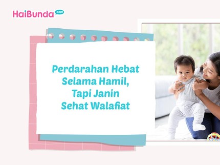 Aku Perdarahan Hebat Selama Hamil, Tapi Janin Sehat Walafiat