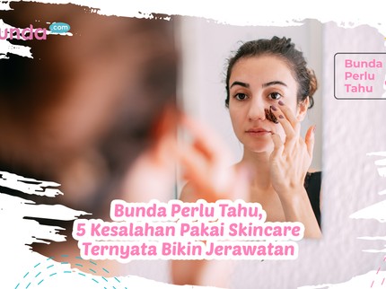 Bunda Perlu Tahu, 5 Kesalahan Pakai Skincare Ternyata Bikin Jerawatan
