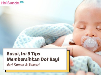 Busui, Ini 3 Tips Membersihkan Dot Bayi dari Kuman & Bakteri