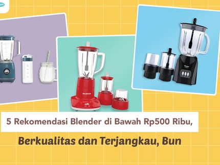 5 Rekomendasi Blender di Bawah Rp500 Ribu, Berkualitas dan Terjangkau, Bun