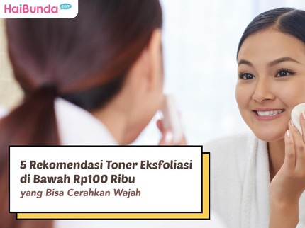 5 Rekomendasi Toner Eksfoliasi di Bawah Rp100 Ribu yang Bisa Cerahkan Wajah