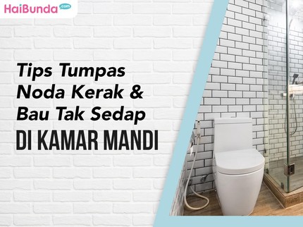 Tips Tumpas Noda Kerak & Bau Tak Sedap di Kamar Mandi