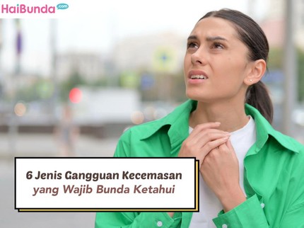 6 Jenis Gangguan Kecemasan yang Wajib Bunda Ketahui