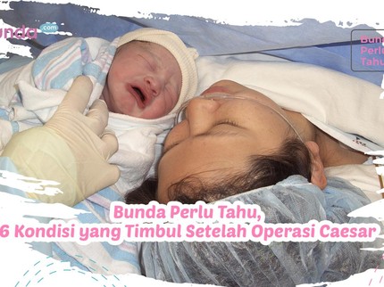 Bunda Perlu Tahu, 6 Kondisi yang Timbul Setelah Operasi Caesar