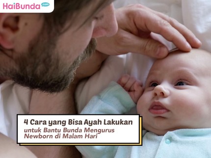 4 Cara yang Bisa Ayah Lakukan untuk Bantu Bunda Mengurus Newborn di Malam Hari