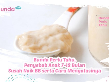 Bunda Perlu Tahu, Penyebab Anak 7-12 Bulan Susah Naik BB serta Cara Mengatasinya