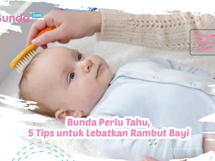 Bunda Perlu Tahu, 5 Tips untuk Lebatkan Rambut Bayi