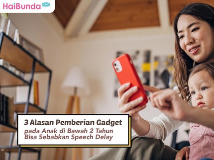 3 Alasan Pemberian Gadget pada Anak di Bawah 2 Tahun Bisa Sebabkan Speech Delay
