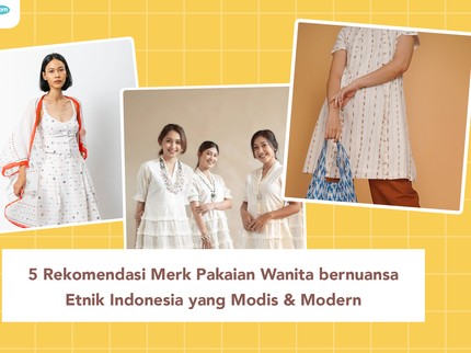 5 Rekomendasi Merk Pakaian Wanita Bernuansa Etnik Indonesia yang Modis & Modern