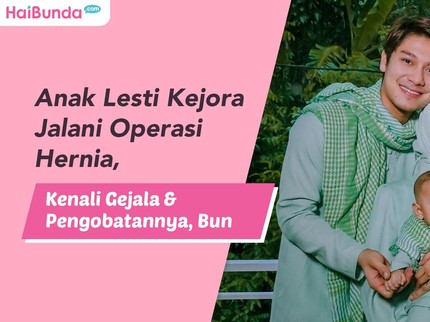 Anak Lesti Kejora Jalani Operasi Hernia, Kenali Gejala & Pengobatannya Bun